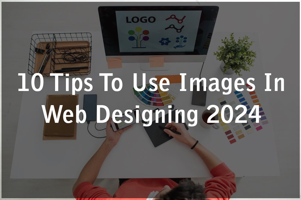 10 Tips To Use Images In Web Designing 2024