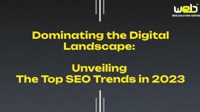 Digital Success Unveiled Top SEO Trends for 2023 | Web Solution Centre