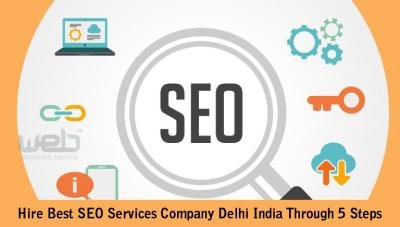 Hire Best SEO Services Company Delhi India Through 5 Steps