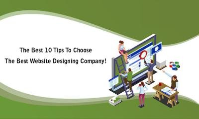 The Best 10 Tips To Choose; The Best Website Designing Company!