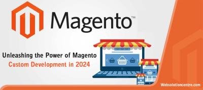 Unleashing the Power of Magento Custom Development in 2024