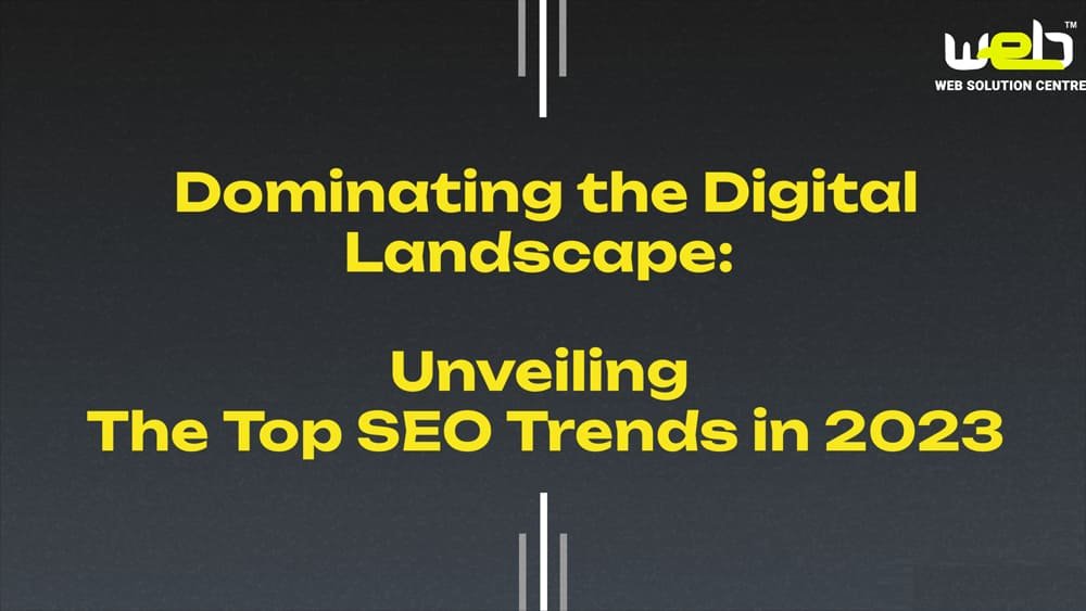 Digital Success Unveiled Top SEO Trends for 2023 | Web Solution Centre