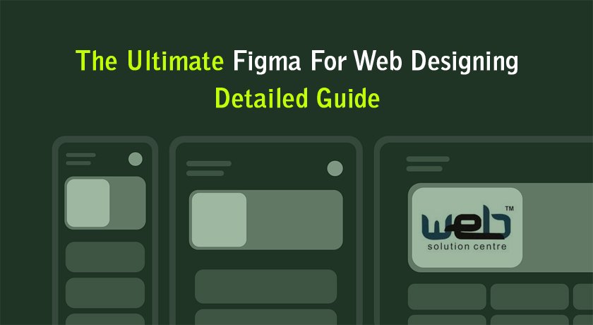 The Ultimate Figma For Web Designing - Detailed Guide