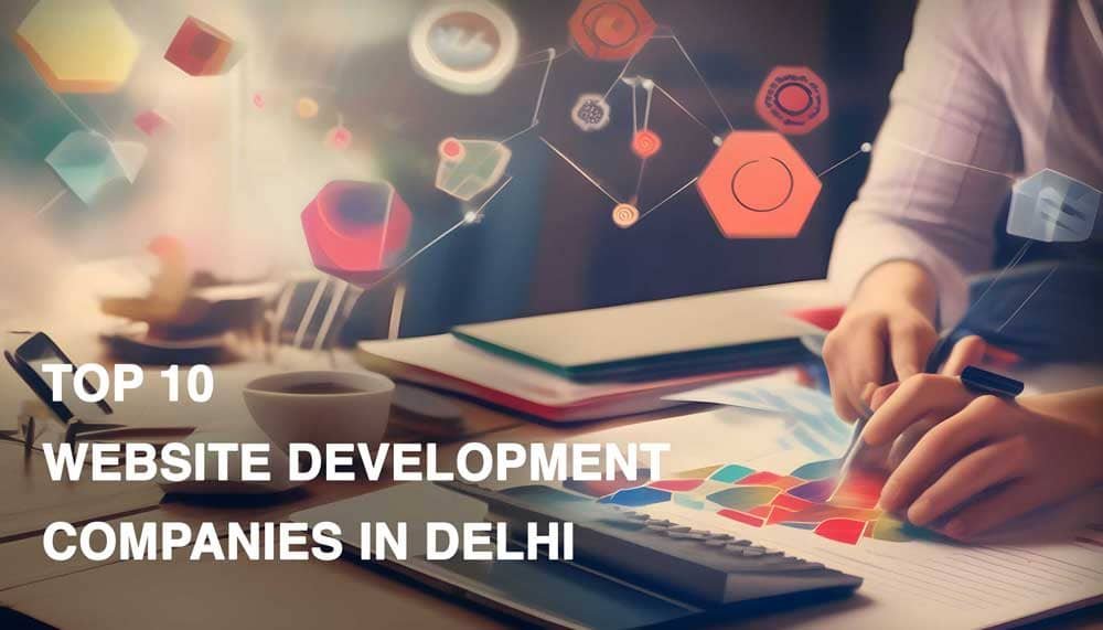 Unveiling the Best: Top 10 Website Development Companies in Delhi